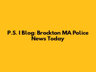 P.S. I Blog: Brockton MA Police News Today