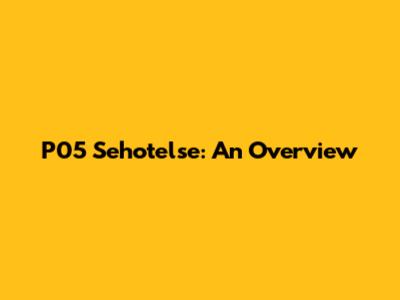 P05 Sehotelse: An Overview