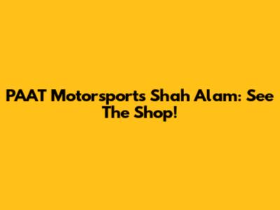 PAAT Motorsports Shah Alam: See The Shop!