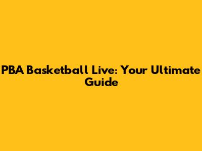 PBA Basketball Live: Your Ultimate Guide