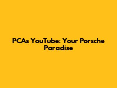 PCA's YouTube: Your Porsche Paradise