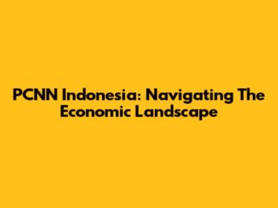 PCNN Indonesia: Navigating The Economic Landscape