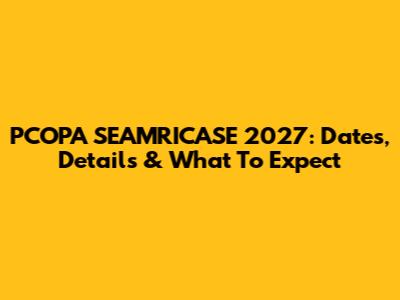 PCOPA SEAMRICASE 2027: Dates, Details & What To Expect