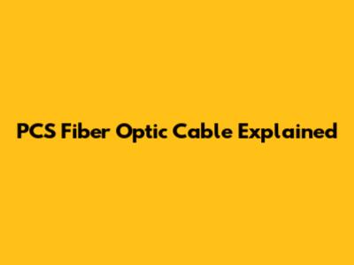 PCS Fiber Optic Cable Explained
