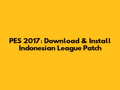 PES 2017: Download & Install Indonesian League Patch