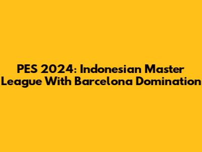 PES 2024: Indonesian Master League With Barcelona Domination