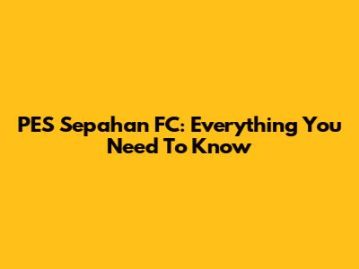 PES Sepahan FC: Everything You Need To Know