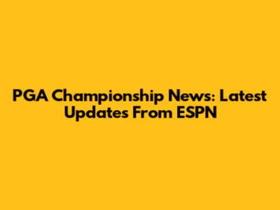 PGA Championship News: Latest Updates From ESPN