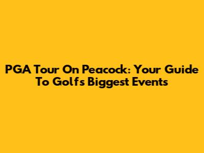 PGA Tour On Peacock: Your Guide To Golf's Biggest Events