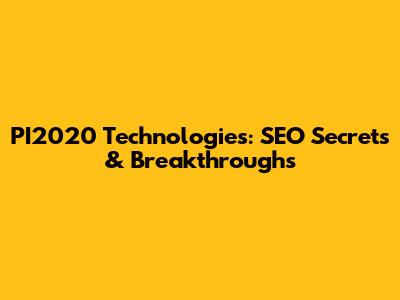PI2020 Technologies: SEO Secrets & Breakthroughs