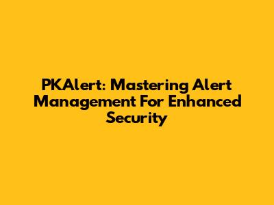 PKAlert: Mastering Alert Management For Enhanced Security
