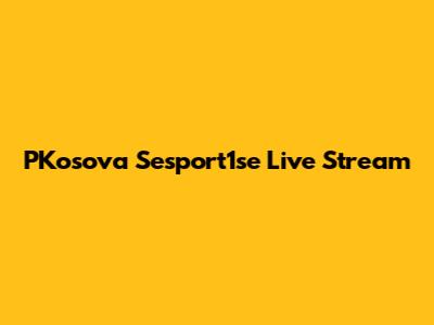 PKosova Sesport1se Live Stream
