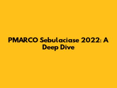 PMARCO Sebulaciase 2022: A Deep Dive