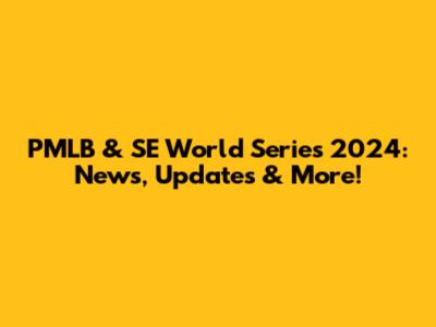 PMLB & SE World Series 2024: News, Updates & More!