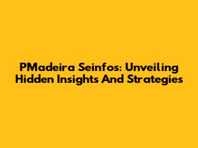 PMadeira Seinfos: Unveiling Hidden Insights And Strategies