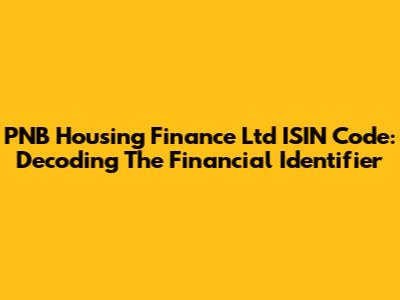 PNB Housing Finance Ltd ISIN Code: Decoding The Financial Identifier