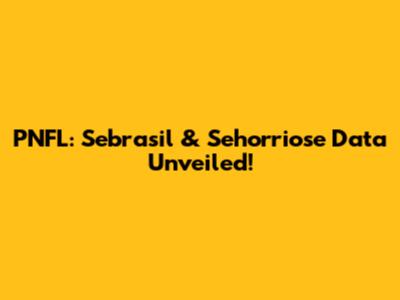 PNFL: Sebrasil & Sehorriose Data Unveiled!