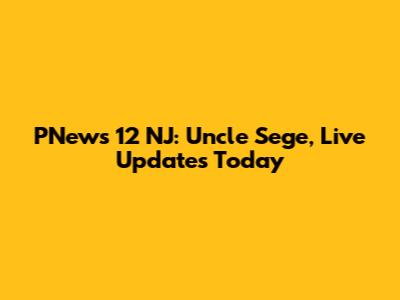 PNews 12 NJ: Uncle Sege, Live Updates Today