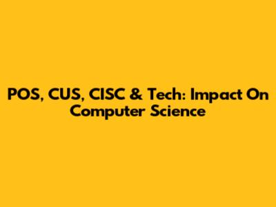 POS, CUS, CISC & Tech: Impact On Computer Science