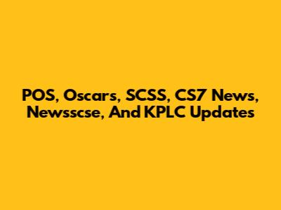 POS, Oscars, SCSS, CS7 News, Newsscse, And KPLC Updates