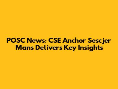POSC News: CSE Anchor Sescjer Mans Delivers Key Insights