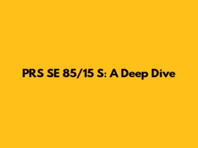 PRS SE 85/15 S: A Deep Dive