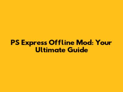 PS Express Offline Mod: Your Ultimate Guide