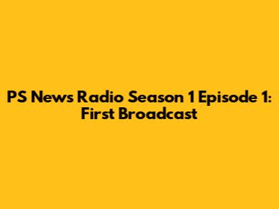 PS News Radio Season 1 Episode 1: First Broadcast