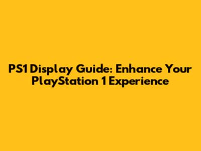 PS1 Display Guide: Enhance Your PlayStation 1 Experience