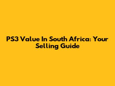 PS3 Value In South Africa: Your Selling Guide