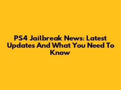 PS4 Jailbreak News: Latest Updates And What You Need To Know