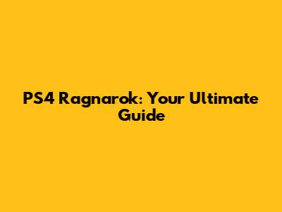 PS4 Ragnarok: Your Ultimate Guide