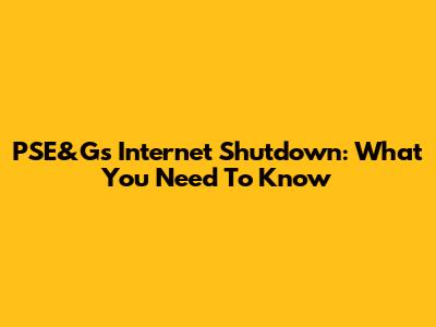 PSE&G's Internet Shutdown: What You Need To Know
