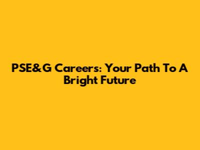 PSE&G Careers: Your Path To A Bright Future