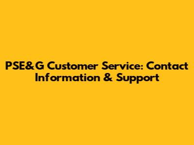 PSE&G Customer Service: Contact Information & Support