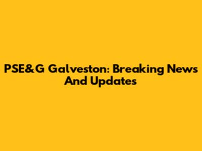 PSE&G Galveston: Breaking News And Updates