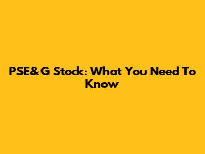 PSE&G Stock: What You Need To Know