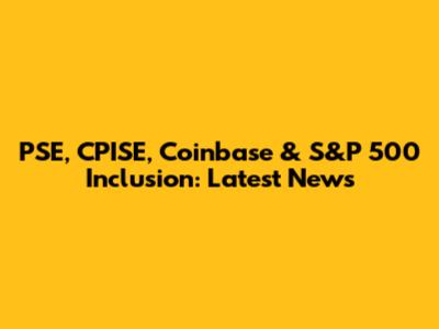 PSE, CPISE, Coinbase & S&P 500 Inclusion: Latest News