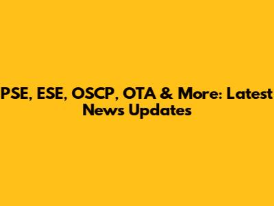 PSE, ESE, OSCP, OTA & More: Latest News Updates
