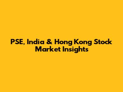PSE, India & Hong Kong Stock Market Insights