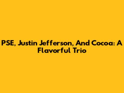 PSE, Justin Jefferson, And Cocoa: A Flavorful Trio