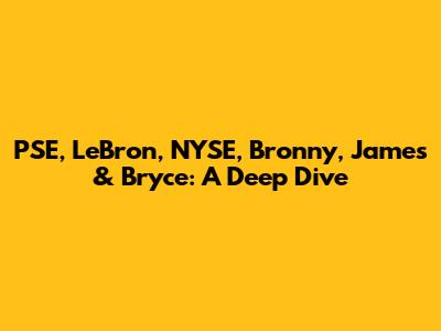 PSE, LeBron, NYSE, Bronny, James & Bryce: A Deep Dive