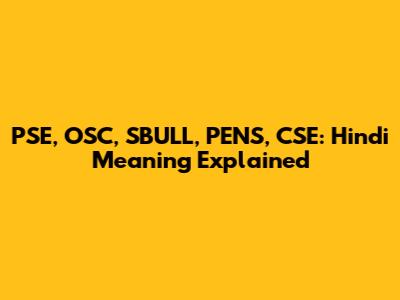 PSE, OSC, SBULL, PENS, CSE: Hindi Meaning Explained