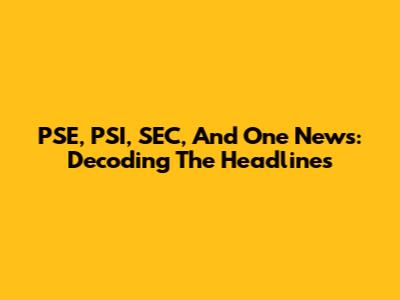 PSE, PSI, SEC, And One News: Decoding The Headlines