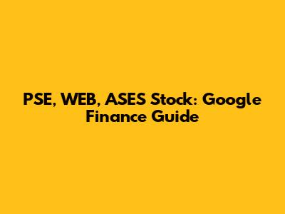 PSE, WEB, ASES Stock: Google Finance Guide