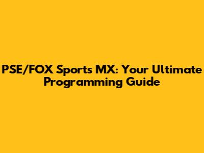 PSE/FOX Sports MX: Your Ultimate Programming Guide