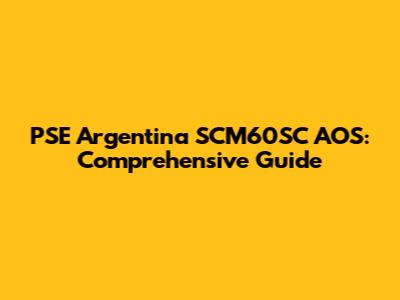 PSE Argentina SCM60SC AOS: Comprehensive Guide