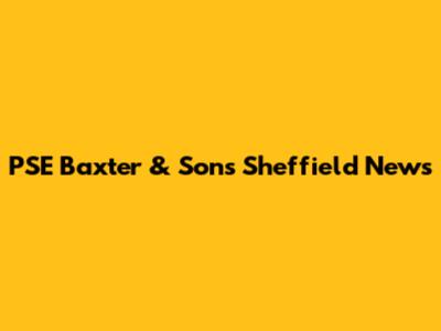 PSE Baxter & Sons Sheffield News