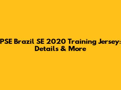 PSE Brazil SE 2020 Training Jersey: Details & More