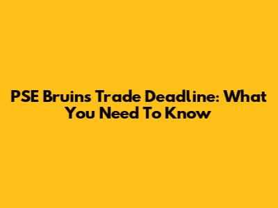 PSE Bruins' Trade Deadline: What You Need To Know